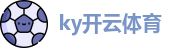 开云·体育(Kaiyun)官方网站_KAIYUN SPORTS